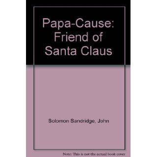 Papa Cause Friend of Santa Claus John Solomon Sandridge 9780966733600 Books