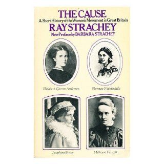 The Cause: A Short History of the Women's Movement in Great Britain: Ray Strachey, Barbara Strachey: Books
