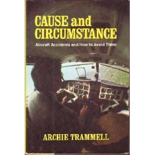 Cause and circumstance: Aircraft accidents and how to avoid them: Archie Trammell: 9780871650429: Books