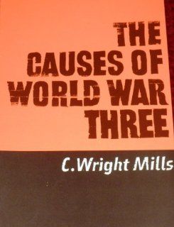 The Causes of World War Three: C. Wright Mills: 9780873323574: Books