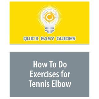 How To Do Exercises for Tennis Elbow Quick Easy Guides 9781440011412 Books