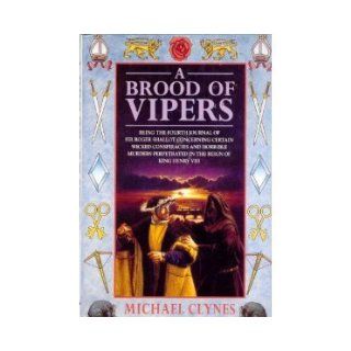 A Brood of Vipers: Being the Fourth Journal of Sir Roger Shallot Concerning Certain Wicked Conspiracies and Horrible Murders Perpetrated in the Reign of King Henry VIII: Michael Clynes: 9780312139384: Books