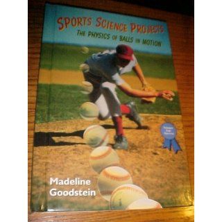 Sports Science Projects: The Physics of Balls in Motion (Science Fair Success): Madeline Goodstein: 9780766011748: Books