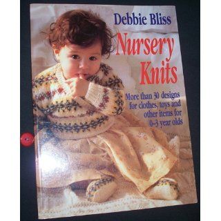 Nursery Knits: More Than 30 Designs for Clothes, Toys and Other Items for 0 3 Year Olds: Debbie Bliss: 9780312145842: Books
