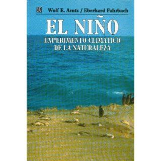 El Nio : experimento climtico de la naturaleza. Causas fsicas y efectos biolgicos (Ciencia y Tecnologia) (Spanish Edition): Arntz Wolf E. y Eberhard Fahrbach: 9789681650421: Books