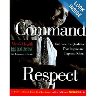 Command Respect (Men's Health Life Improvement Guides): Perry Garfinkle, Brian Paul Kaufman: 9780875964218: Books