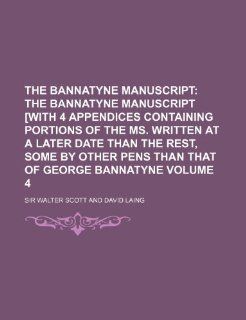 The Bannatyne Manuscript Volume 4;  The Bannatyne manuscript [with 4 Appendices containing portions of the ms. written at a later date than the rest, some by other pens than that of George Bannatyne (9781236127921): Sir Walter Scott: Books