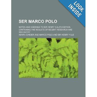 Ser Marco Polo; notes and addenda to Sir Henry Yule's edition, containing the results of recent research and discovery: Henri Cordier: 9781236025357: Books