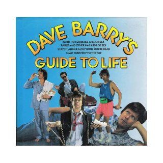 Dave Barry's Guide to Life (Contains: "Dave Barry's Guide to Marriage and/or Sex" / "Babies and Other Hazards of Sex" / "Stay Fit and Healthy Until You're Dead" / "Claw Your Way to the Top"): Dave Barry: 