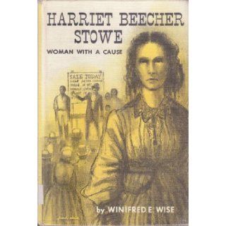 Harriet Beecher Stowe: Woman with a Cause (Lives to remember): Winifred E. Wise: Books