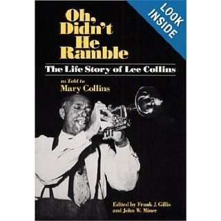 Oh, Didn't He Ramble: The Life Story of Lee Collins as Told to Mary Collins (Music in American Life): Lee Collins, Mary Collins, Frank Gillis, John W Miner: 9780252060816: Books
