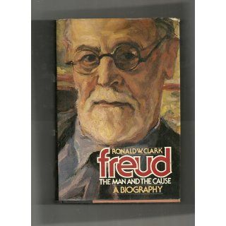 Freud The Man and the Cause A Biography Ronald W. Clark Books