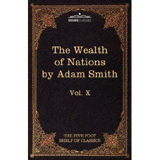 An Inquiry into the Nature and Causes of the Wealth of Nations: The Five Foot Shelf of Classics, Vol. X (in 51 volumes): Adam Smith, Charles W. Eliot, C.J. Bullock: 9781616400552: Books