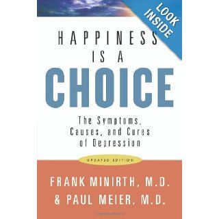 Happiness Is a Choice The Symptoms, Causes, and Cures of Depression Frank M.D. Minirth, Dr. Paul Meier 9780801068263 Books