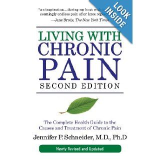 Living with Chronic Pain, Second Edition: The Complete Health Guide to the Causes and Treatment of Chronic Pain: Jennifer P. Schneider: 9781578262854: Books
