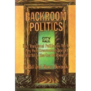 Backroom politics; how your local politicians work, why your Government doesn't, and what you can do about it, : Bill Boyarsky: 9780874770247: Books