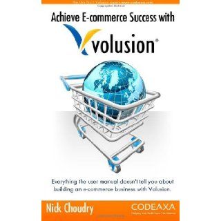 Achieve E commerce Success with Volusion: Everything the user manual doesn't tell you about building an e commerce business with Volusion [Paperback] [2012] (Author) Nick Choudry: Books