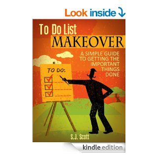 To Do List Makeover A Simple Guide to Getting the Important Things Done eBook S.J. Scott Kindle Store