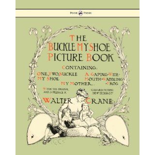 Buckle My Shoe Picture Book   Containing One, Two, Buckle My Shoe, a Gaping Wide Mouth Waddling Frog, My Mother: Walter Crane: 9781444699968: Books