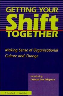 Getting Your Shift Together  Making Sense of Organizational Culture and Change  Introducing Cultural Due Diligence (TM) Lizz Pellet, P. J. Bouchard 9780967324807 Books