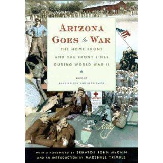 Arizona Goes to War: The Home Front and the Front Lines during World War II: Brad Melton, Dean Smith: 9780816521906: Books
