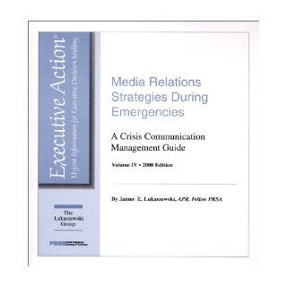 Media Relations Strategies During Emergencies : A Crisis Communication Management Guide (Executive action): James E. Lukaszewski: 9781883291273: Books