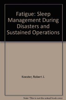Fatigue Sleep Management During Disasters and Sustained Operations Robert J. Koester 9781879471177 Books