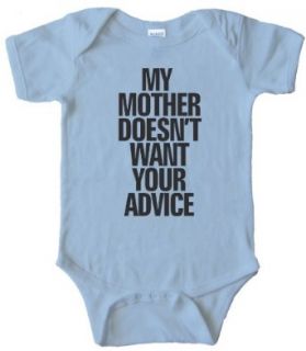 MY MOTHER DOESN'T WANT YOUR ADVICE   BABY ONESIE: Infant And Toddler Bodysuits Creeper: Clothing