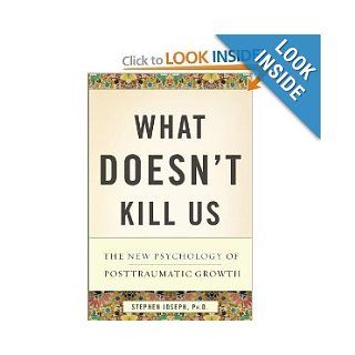 What Doesn't Kill Us: The New Psychology of Posttraumatic Growth: Stephen Joseph Ph.D.: 8581080777775: Books