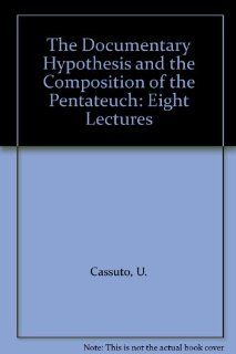 The Documentary Hypothesis and the Composition of the Pentateuch: Eight Lectures: U. Cassuto: 9789652234797: Books