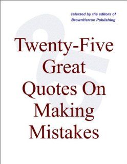 Twenty Five Great Quotes On Making Mistakes    The Good News About Doing Things Wrong: Editors of BrownHerron: Books