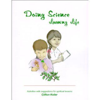 Doing Science, Learning Life: Activites with Suggestions for spiritual lessons (9780930192389): Clifton Keller: Books
