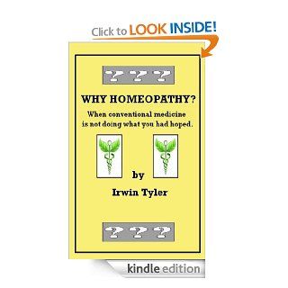 Why Homeopathy? When conventional medicine is not doing what you had hoped. (Why Does Alternative Medicine Work? A Series)   Kindle edition by Irwin Tyler. Health, Fitness & Dieting Kindle eBooks @ .