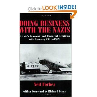 Doing Business with the Nazis: Britain's Economic and Financial Relations with Germany 1931 39: Neil Forbes: 9780714681689: Books