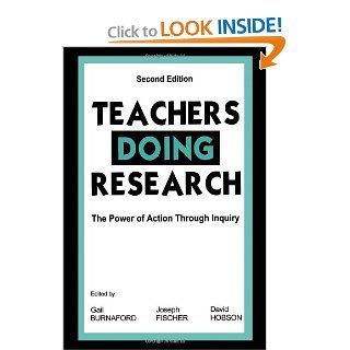 Teachers Doing Research: The Power of Action Through Inquiry, 2nd Edition: Gail E. Burnaford, Joseph Fischer, David Hobson: 9780805835892: Books
