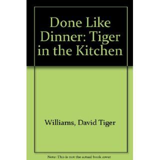 Done Like Dinner: Tiger in the Kitchen: David Tiger Williams, Kasey Wilson: 9780888945617: Books