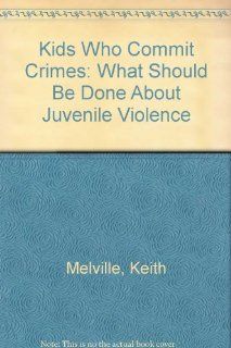 Kids Who Commit Crimes What Should Be Done About Juvenile Violence? Keith Melville, Charles F. Kettering Foundation 9780070518285 Books