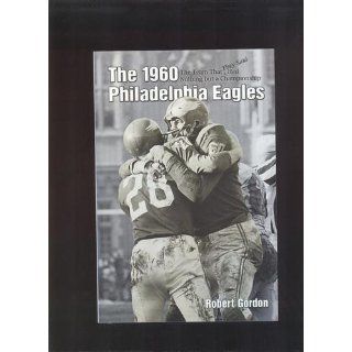 The 1960 Philadelphia Eagles: The Team That They Said Had Nothing but a Championship: Bob Gordon: 9781582613826: Books