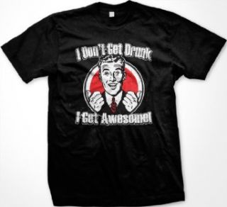 I Don't Get Drunk, I Get Awesome Mens T shirt, Funny Trendy Drinking Men's Shirt: Clothing