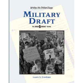 Military Draft (Writing the Critical Essay): Lauri S. Friedman: 9780737738582: Books