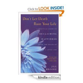 Don't Let Death Ruin Your Life A Practical Guide to Reclaiming Happiness after the Death of a Loved One eBook Jill Brooke Kindle Store