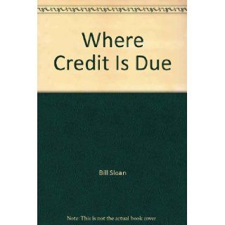 Where Credit Is Due: A History Of The Credit Union Movement In Texas, 1913 1984: Bill Sloan: 9780961323202: Books