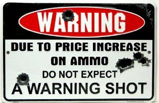 Warning Due to Price Increase on Ammo Do Not Expect a Warning Shot 8" X12" Metal Sign : Street Signs : Everything Else