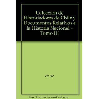 Coleccin de Historiadores de Chile y Documentos Relativos a la Historia Nacional   Tomo III: VV AA: Books