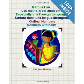 Math is FunLes maths, c'est amusantEspecially in a Foreign Language! Surtout dans une langue trangre! Ordinal Numbers / Nombres Ordinaux: S. C. Naux McVicker: 9781466216648: Books