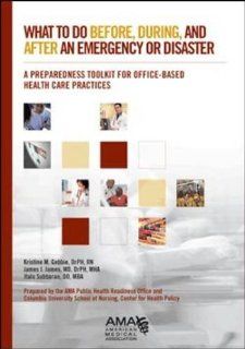 What to Do Before, During and After Emergency or Disaster A Preparedness Toolkit for Office Based Health Care Practices (9781603592024) Kristine M. Gebbie, James, M.D. James, Italo Subbarao Books