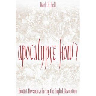 Apocalypse How: Baptist Movements During the English Revolution: Mark R. Bell: 9780865546707: Books