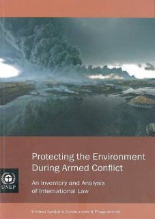 Protecting the Environment During Armed Conflict: An Inventory and Analysis of International Law: United Nations: 9789280730425: Books