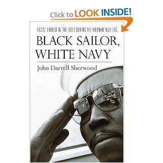 Black Sailor, White Navy: Racial Unrest in the Fleet during the Vietnam War Era: John Darrell Sherwood: 9780814740361: Books