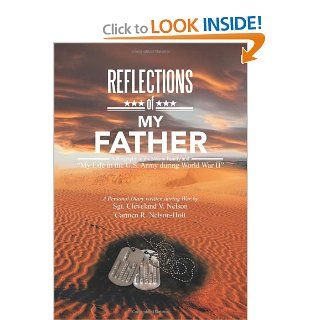 Reflections of My Father: A Biography of the Nelson Family and My Life in the U.S. Army During World War II: Sgt Cleveland V. Nelson Nelson Holt, Carmen R: 9781479756049: Books